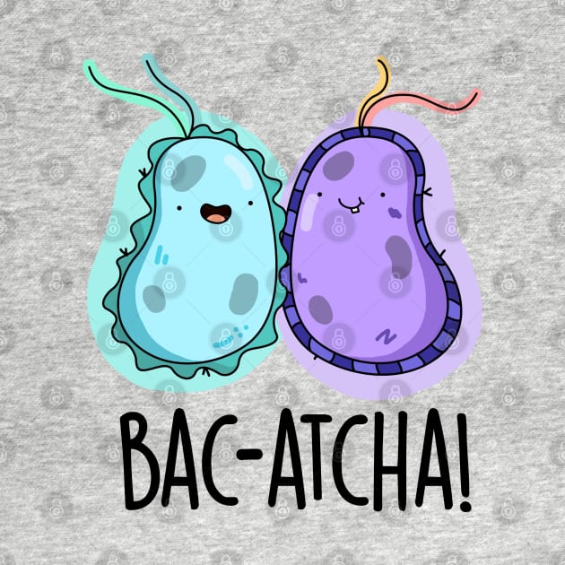 Bac-atcha Cute Biology Bacteria Pun by punnybone